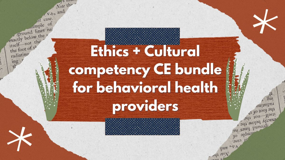 Ethics + Cultural competency CE bundle for behavioral health providers